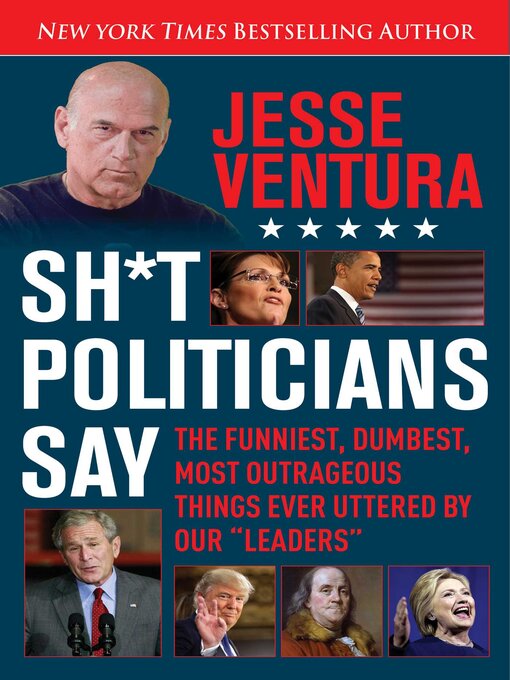 Title details for Sh*t Politicians Say: the Funniest, Dumbest, Most Outrageous Things Ever Uttered by Our "Leaders" by Jesse Ventura - Available